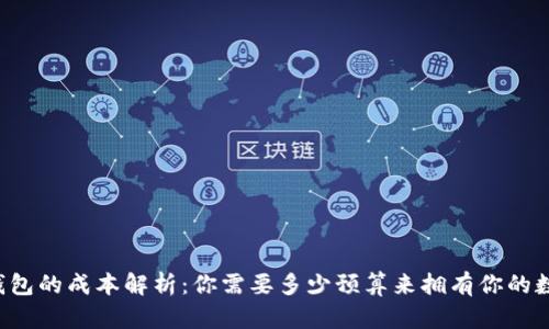区块链钱包的成本解析：你需要多少预算来拥有你的数字资产？