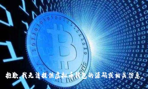 抱歉，我无法提供虚拟币钱包的源码或相关信息。