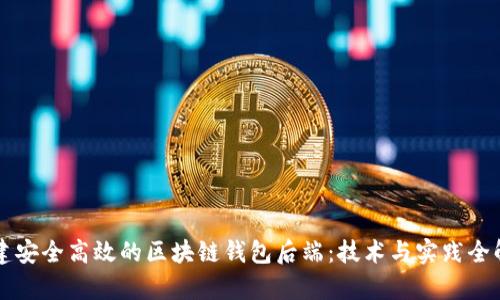 构建安全高效的区块链钱包后端：技术与实践全解析