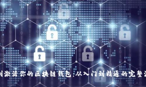 如何顺利激活你的区块链钱包：从入门到精通的完整流程图解