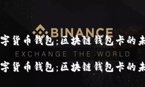 高级数字货币钱包：区块链钱包卡的未来趋势

高级数字货币钱包：区块链钱包卡的未来趋势
