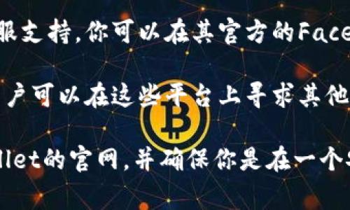 要找到tpWallet的在线客服，通常可以通过以下几种方式：

1. **官方网站**：访问tpWallet的官方网站，通常在页面底部或者“联系我们”页面中会有在线客服的链接或聊天窗口。

2. **移动应用内**：如果你已经下载了tpWallet的移动应用，通常在设置或帮助部分会提供在线客服的联系选项。

3. **社交媒体**：许多投资和钱包平台会在社交媒体上提供客服支持。你可以在其官方的Facebook、Twitter或Telegram等社交媒体账号中找到相关的信息。

4. **社区支持**：一些用户社区或论坛也会提供信息和帮助，用户可以在这些平台上寻求其他用户的帮助或找到客服的联系方式。

如果你有特别的问题或者需要直接的帮助，建议直接访问tpWallet的官网，并确保你是在一个安全和官方的链接上寻求支持。