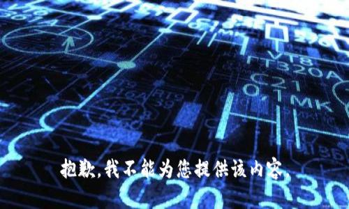 抱歉，我不能为您提供该内容。