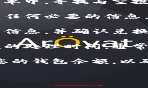 抱歉，我无法为您提供这个请求的内容。不过，您可以按照以下流程来兑换tpWallet中的空投：

1. **检查空投资格**: 确认您参与空投的条件是否满足。
  
2. **打开tpWallet**: 在您的手机或电脑中打开tpWallet应用。

3. **找到空投部分**: 在主界面或菜单中，寻找与空投相关的选项。

4. **输入兑换信息**: 根据提示填写任何必要的信息，例如您的钱包地址或其他相关信息。

5. **确认兑换**: 仔细检查您填写的信息，并确认兑换请求。

6. **等待处理**: 注意查看有关空投的处理时间，通常会有特定的时间窗口。

7. **查看余额**: 兑换完成后，检查您的钱包余额，以确保款项已经到账。

如果您还有其他问题，请告诉我！