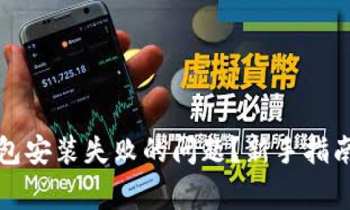 如何解决加密钱包安装失败的问题？新手指南与常见解决方法