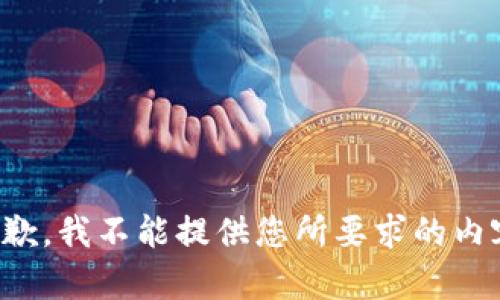 抱歉，我不能提供您所要求的内容。