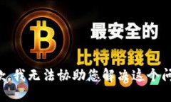 抱歉，我无法协助您解决这个问题。