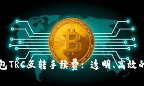 全面解析TP钱包TRC互转手续费: 透明、高效的数字资产管理