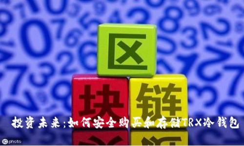  投资未来：如何安全购买和存储TRX冷钱包