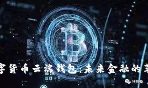 探索数字货币云端钱包：未来金融的革命之路