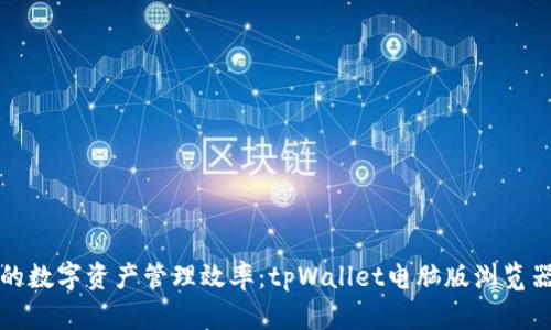 提升您的数字资产管理效率：tpWallet电脑版浏览器全解析