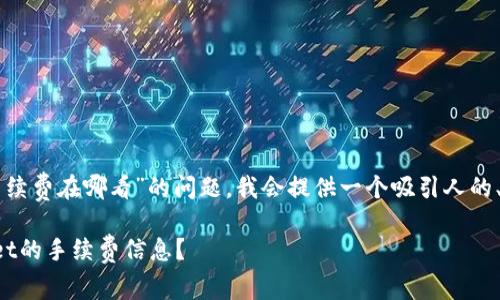 为了回答“tpWallet手续费在哪看”的问题，我会提供一个吸引人的、关键词和详细的介绍。

如何轻松找到tpWallet的手续费信息？