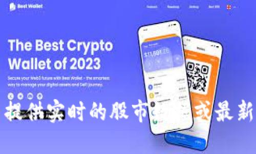 抱歉，我无法提供实时的股市数据或最新的行情走势。