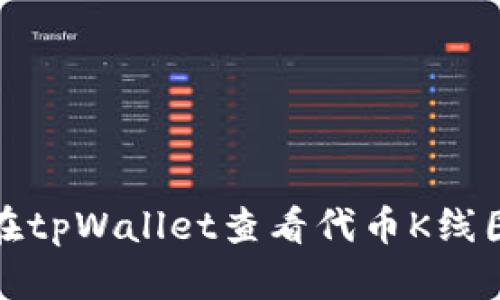 全面解析：如何在tpWallet查看代币K线图，掌握投资脉动