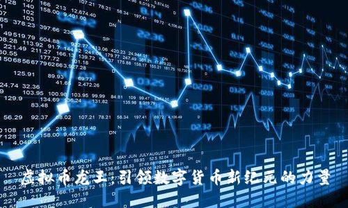 虚拟币龙王：引领数字货币新纪元的力量