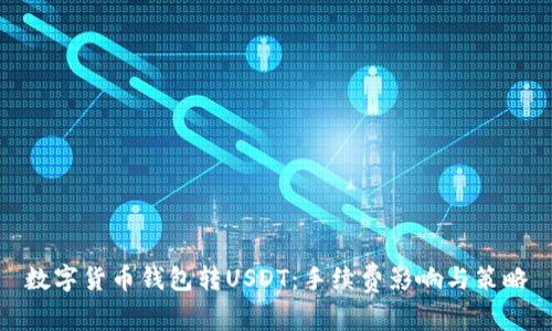 数字货币钱包转USDT：手续费影响与策略