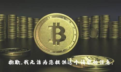 抱歉，我无法为您提供这个请求的信息。