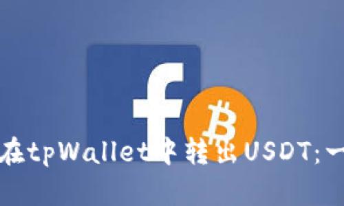 如何轻松在tpWallet中转出USDT：一步步指南