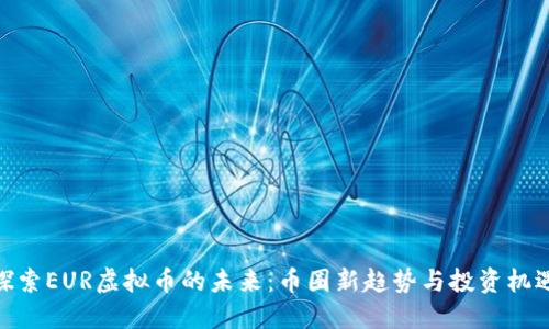 探索EUR虚拟币的未来：币圈新趋势与投资机遇
