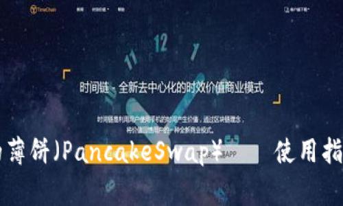 探索tpWallet中的薄饼（PancakeSwap）——使用指南与常见问题解答