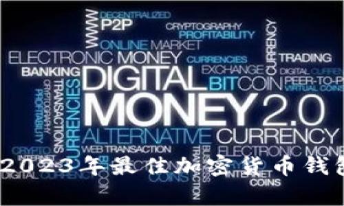 全面解析：2023年最佳加密货币钱包软件推荐