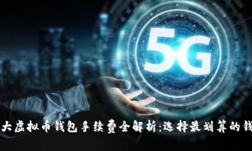 十大虚拟币钱包手续费全解析：选择最划算的钱包