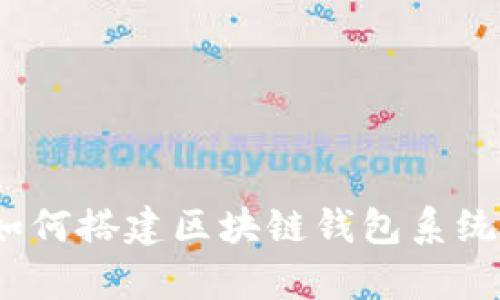 全面解析：如何搭建区块链钱包系统的详尽指南