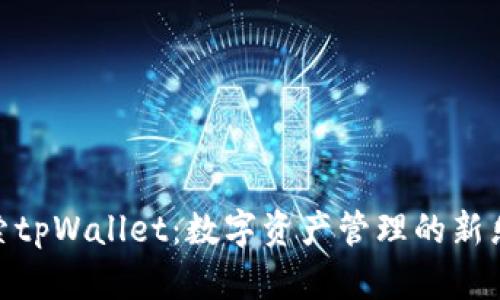 探索tpWallet：数字资产管理的新乐趣