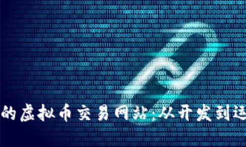 构建安全高效的虚拟币交易网站：从开发到运营的完整指南