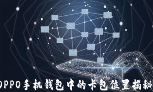 
OPPO手机钱包中的卡包位置揭秘！