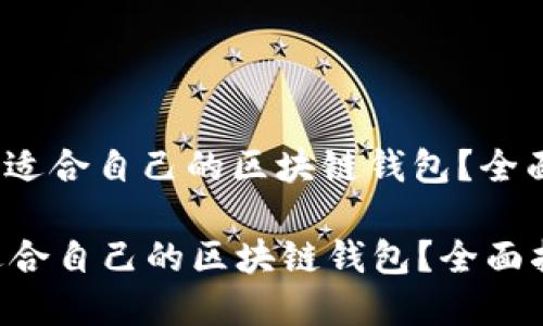 : 如何选择适合自己的区块链钱包？全面指南来了！

如何选择适合自己的区块链钱包？全面指南来了！