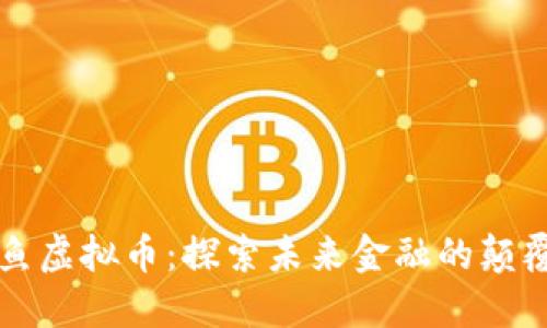 鲸鱼虚拟币：探索未来金融的颠覆者
