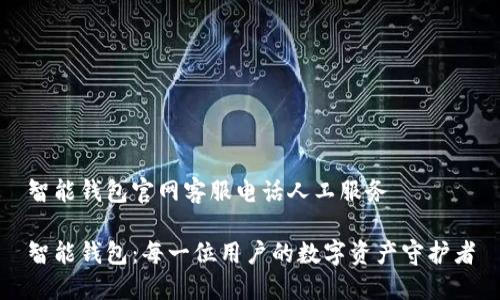 智能钱包官网客服电话人工服务

智能钱包：每一位用户的数字资产守护者