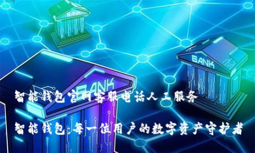 智能钱包官网客服电话人工服务

智能钱包：每一位用户的数字资产守护者