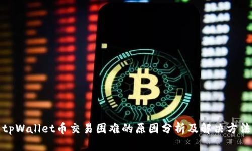 tpWallet币交易困难的原因分析及解决方法