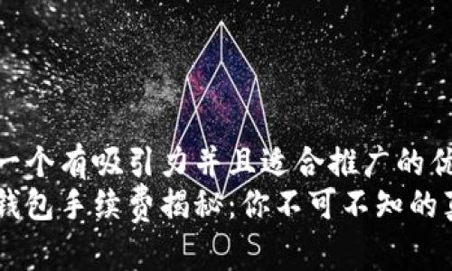 思考一个有吸引力并且适合推广的优秀  
加密钱包手续费揭秘：你不可不知的真相