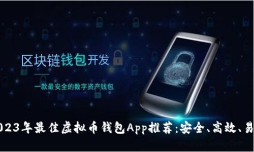 2023年最佳虚拟币钱包App推荐：安全、高效、易用