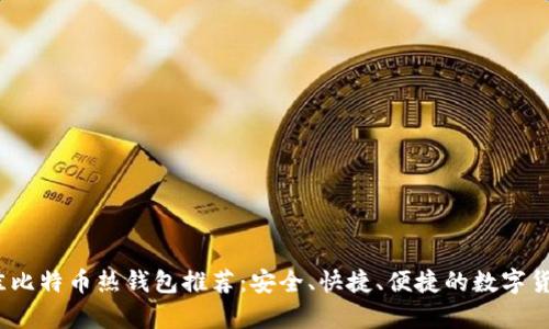 2023年最佳比特币热钱包推荐：安全、快捷、便捷的数字货币存储选择