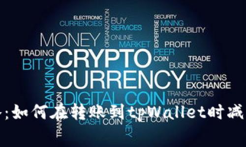  省钱攻略：如何在转账到tpWallet时减少手续费？