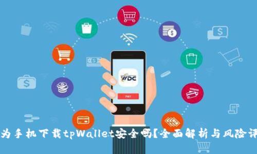 华为手机下载tpWallet安全吗？全面解析与风险评估