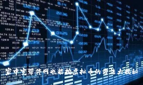 家中宽带停网也能挖虚拟币的方法大揭秘