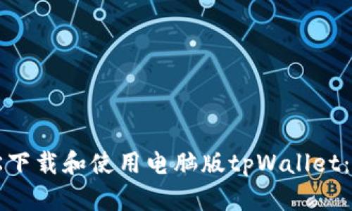 如何轻松下载和使用电脑版tpWallet：详细指南