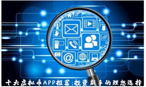 
十大虚拟币APP推荐：投资新手的理想选择