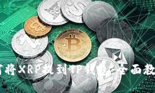 biati如何将XRP提到TP钱包：全面教程与技巧