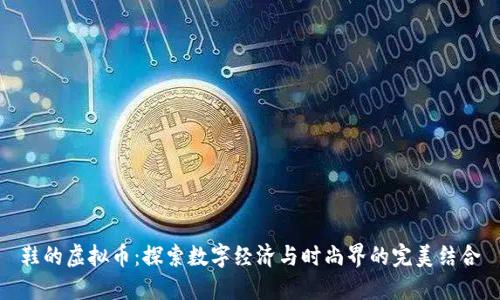 鞋的虚拟币:探索数字经济与时尚界的完美结合