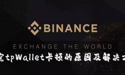 探究tpWallet卡顿的原因及解决方案