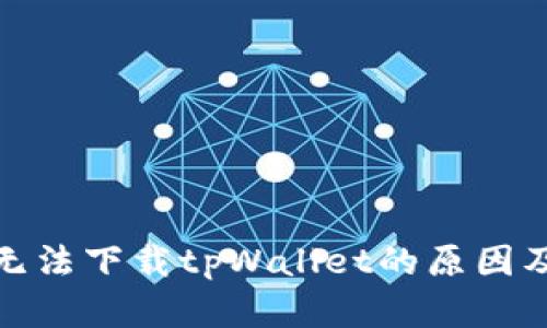 探索手机无法下载tpWallet的原因及解决方案