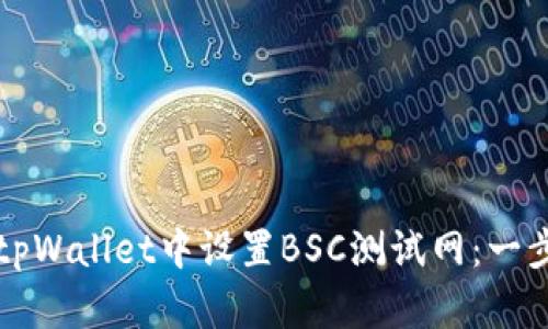 如何在tpWallet中设置BSC测试网：一步步指导