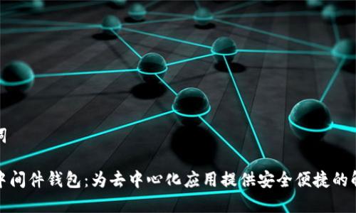 和关键词

区块链中间件钱包：为去中心化应用提供安全便捷的解决方案