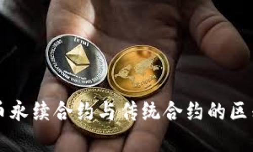 虚拟币永续合约与传统合约的区别解析